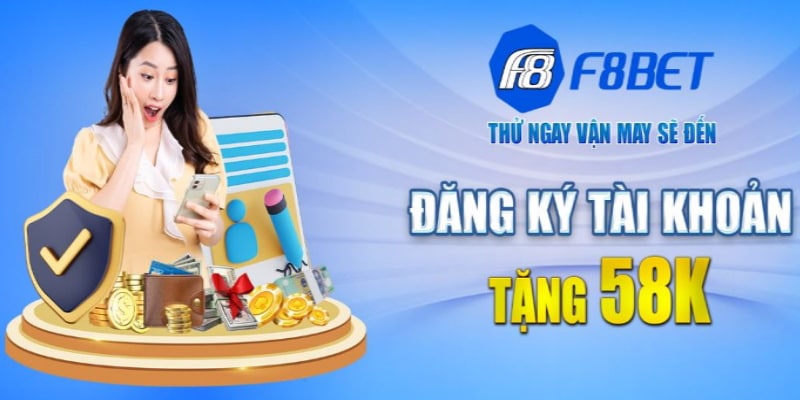 Siêu Hot Đăng Ký Tài Khoản Tặng 58K Liền Tay Tại F8Bet