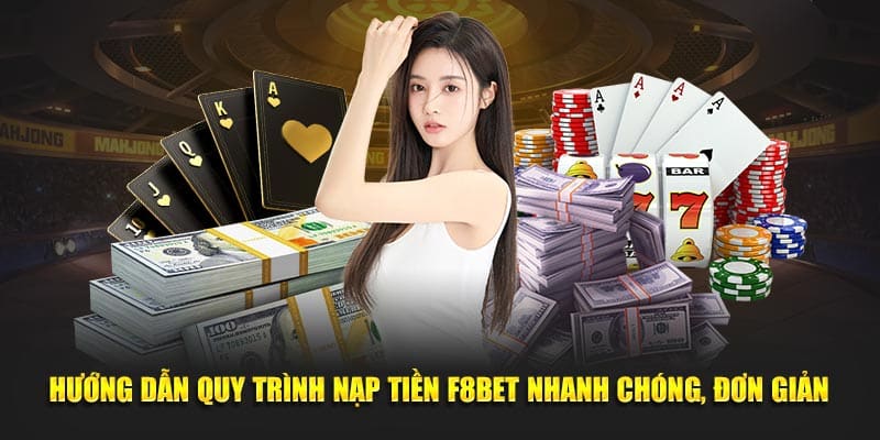 Hướng Dẫn Quy Trình Nạp Tiền F8BET Nhanh Chóng, Đơn Giản
