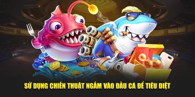 Sử dụng chiến thuật ngắm vào đầu cá để tiêu diệt