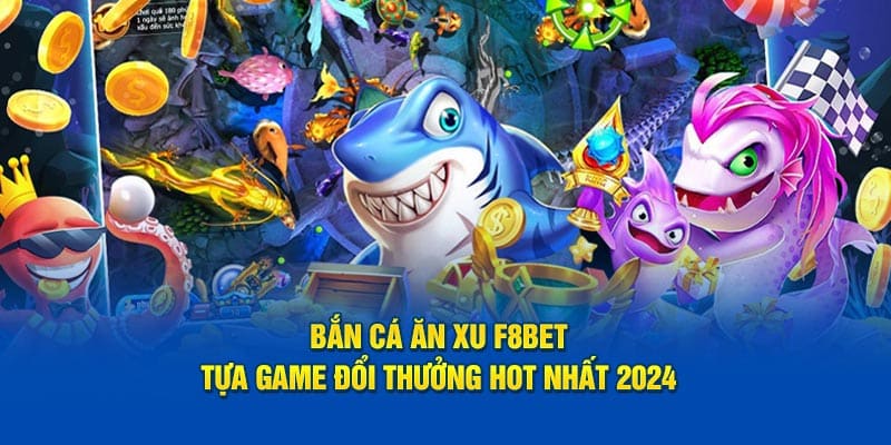 Bắn Cá Ăn Xu F8bet - Tựa Game Đổi Thưởng Hot Nhất 2024