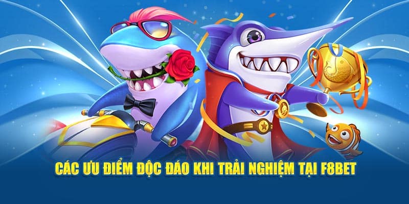 Các ưu điểm độc đáo khi trải nghiệm tại F8BET