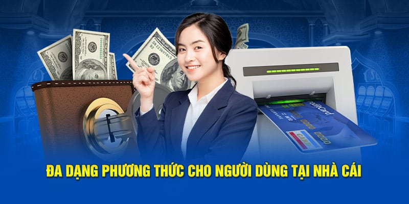 Đa dạng phương thức cho người dùng tại nhà cái