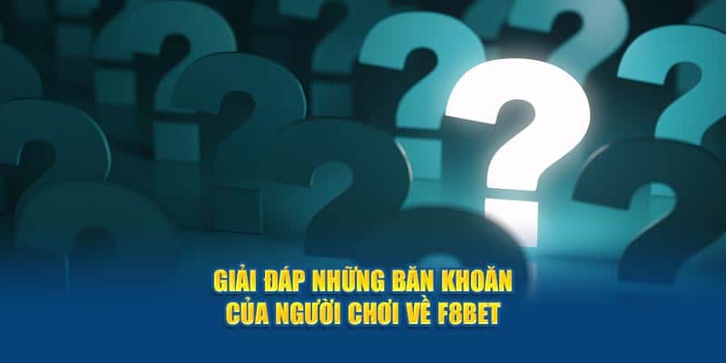 Giải đáp những băn khoăn của người chơi về F8BET
