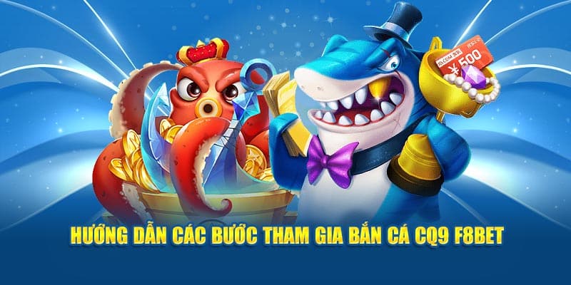 Hướng dẫn các bước tham gia bắn cá CQ9 F8BET