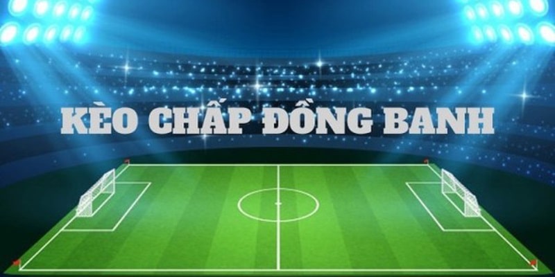 Mốc tỷ lệ kèo chấp đồng banh tương đối phổ biến tại các sảnh cược thể thao