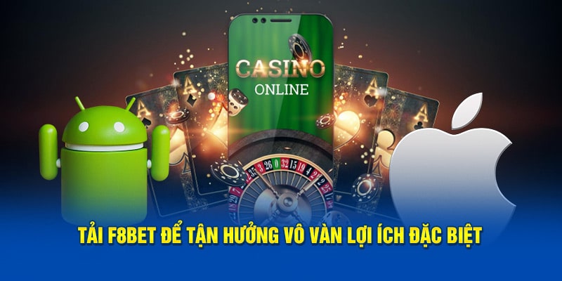 Tải F8BET để tận hưởng vô vàn lợi ích đặc biệt