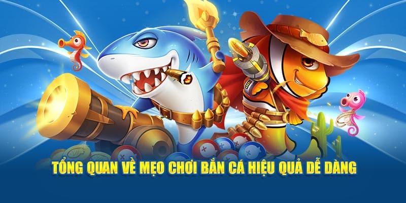 Tổng quan về mẹo chơi bắn cá hiệu quả dễ dàng