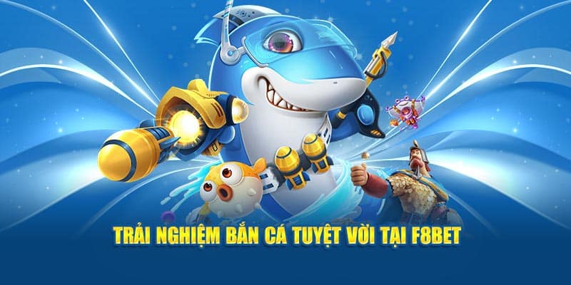 Trải nghiệm bắn cá tuyệt vời tại F8BET