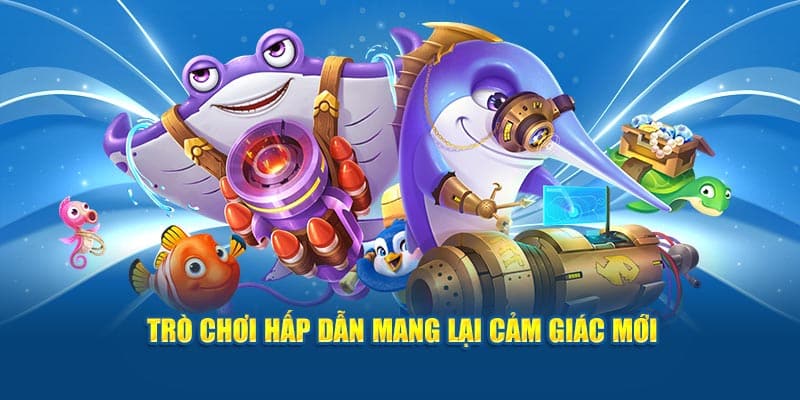 Trò chơi hấp dẫn mang lại cảm giác mới