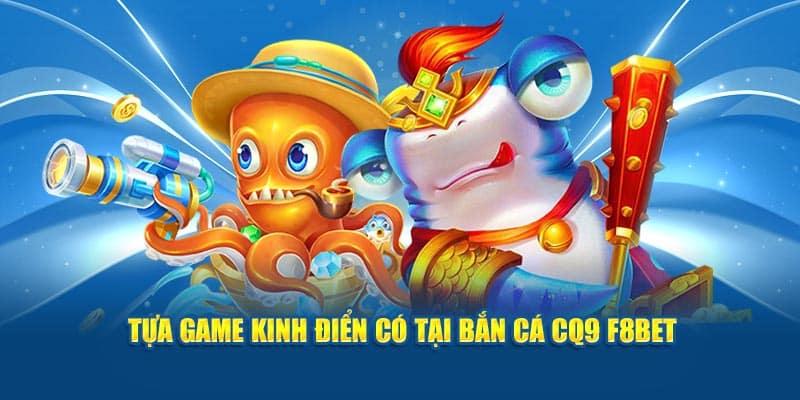 Tựa game kinh điển có tại bắn cá CQ9 F8BET