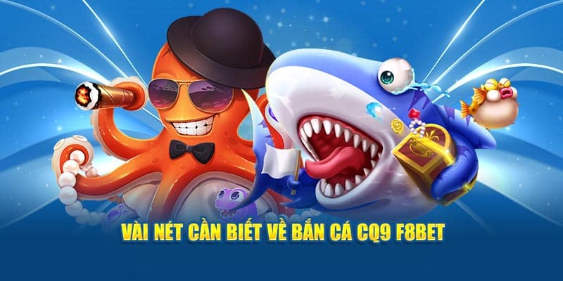 Vài nét cần biết về bắn cá CQ9 F8BET